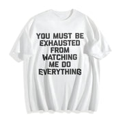 Premium You Must Be Exhausted from Watching Me Do Cotton T-Shirt in White