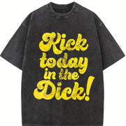 Kick Today in the Dick Positive Motivational Sarcastic Vintage Washed T-Shirt in Black