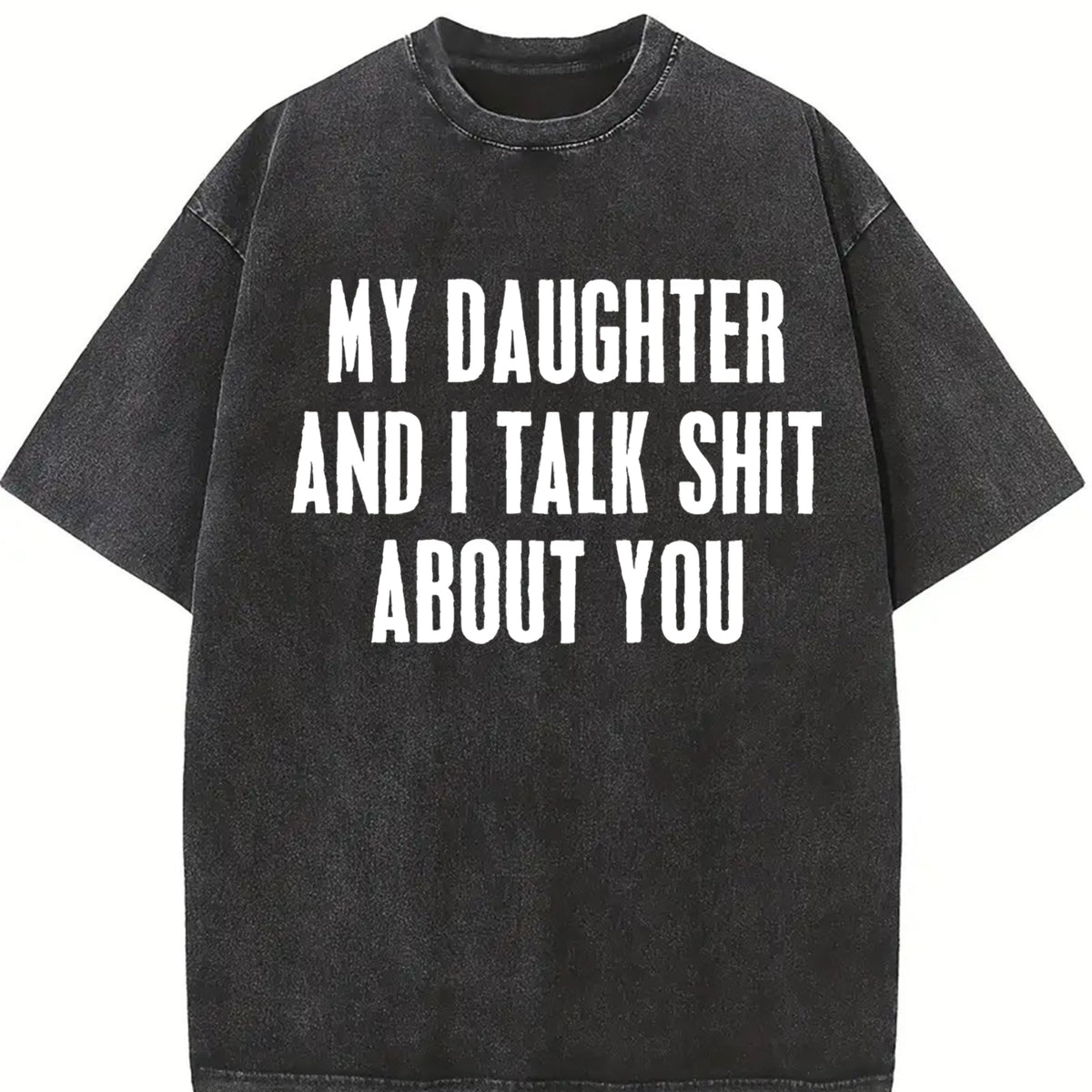 [ ] My Daughter and I Talk Shit About You - Hilarious vintage washed oversized T-shirt in Black
