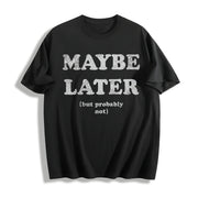 Maybe Later but Probably Not Procrastination Joke for Guys Cotton T-Shirt in Black