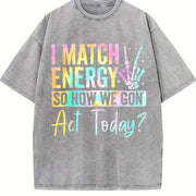 I MATCH ENERGY SO HOW WE GON Act Today? Vibrant vintage washed oversized T-shirt in Gray