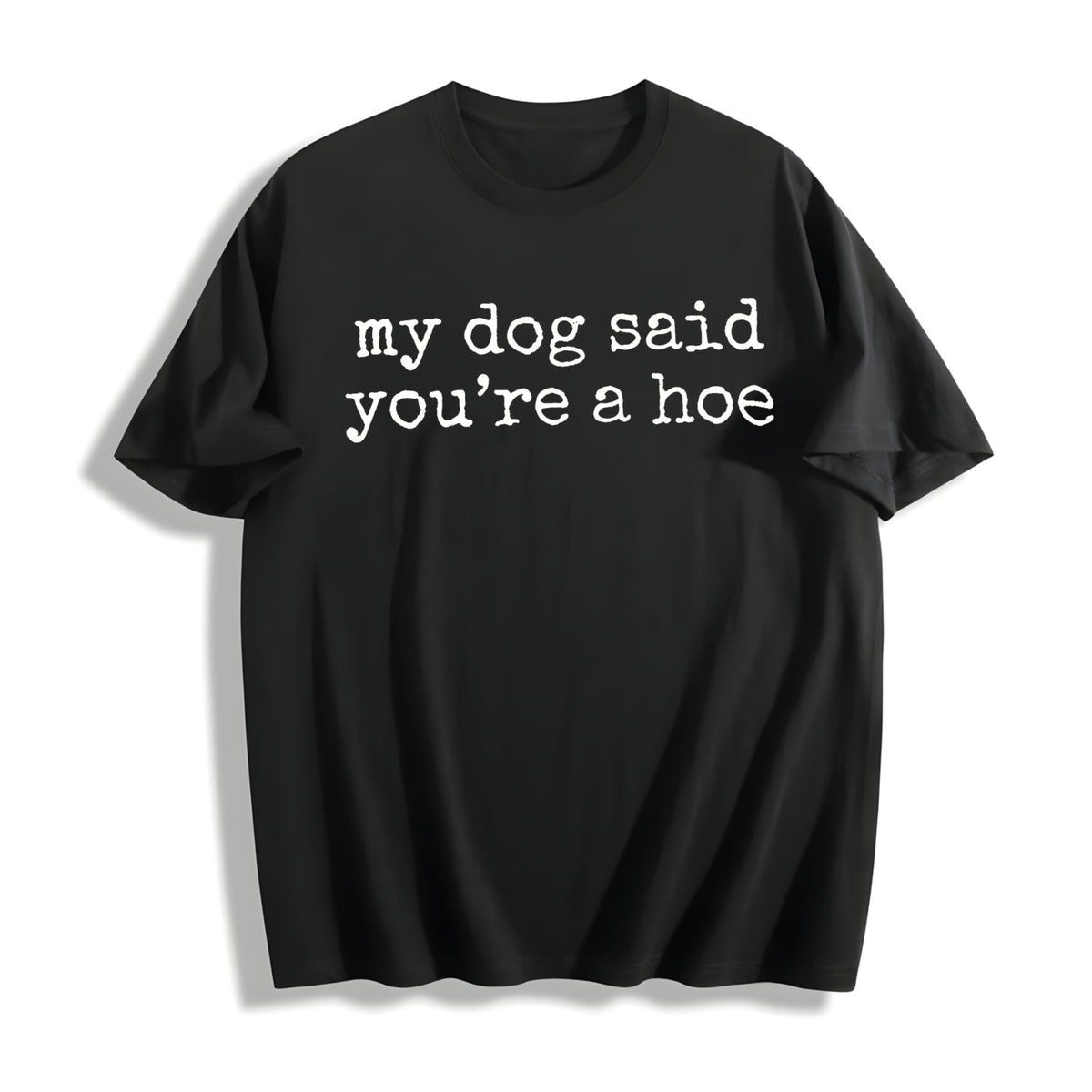 My Dog Said You're a Hoe Cotton T-Shirt in Black