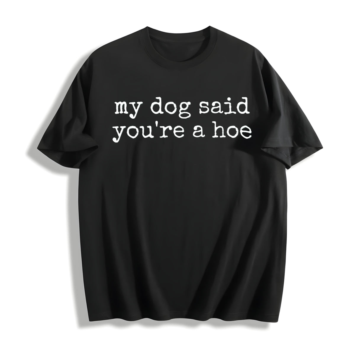 My Dog Said You're a Hoe Cotton T-Shirt in Black