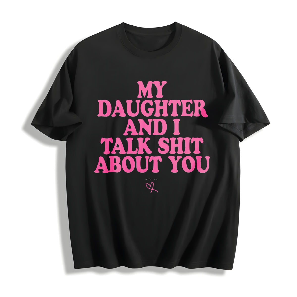 My Daughter and I Talk Shit About You Cotton T-Shirt in Black