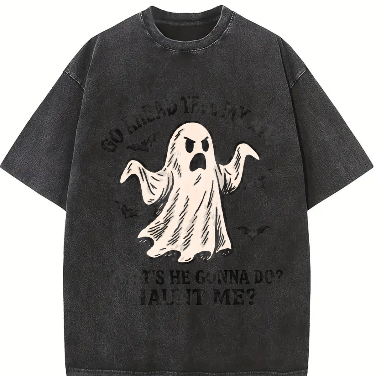 Go Ahead Tell My Dad What's He Gonna Do Haunt Me Vintage Washed T-Shirt in Black