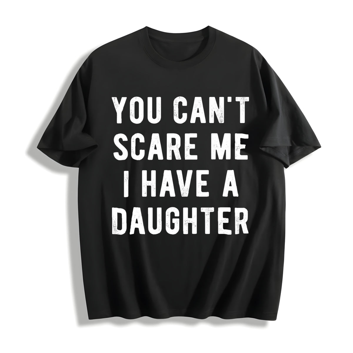 You Cant Scare Me I Have a Daughter Sarcastic for Dad Cotton T-Shirt in Black