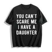 You Cant Scare Me I Have a Daughter Sarcastic for Dad Cotton T-Shirt in Black