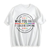 Be Careful Who You Hate It Could Be Someone You Love Cotton T-Shirt in White