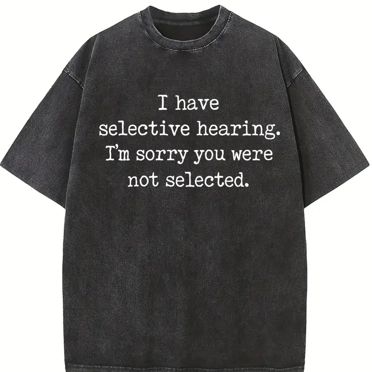 I Have Selective Hearing IM Sorry You Were Not Selected Vintage Washed T-Shirt in Black