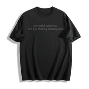 Hey Quick Question Are You Kidding Me Cotton T-Shirt in Black