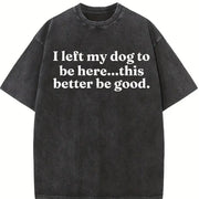 I Left My Dog to Be Here This Better Be Good Vintage Washed T-Shirt in Black