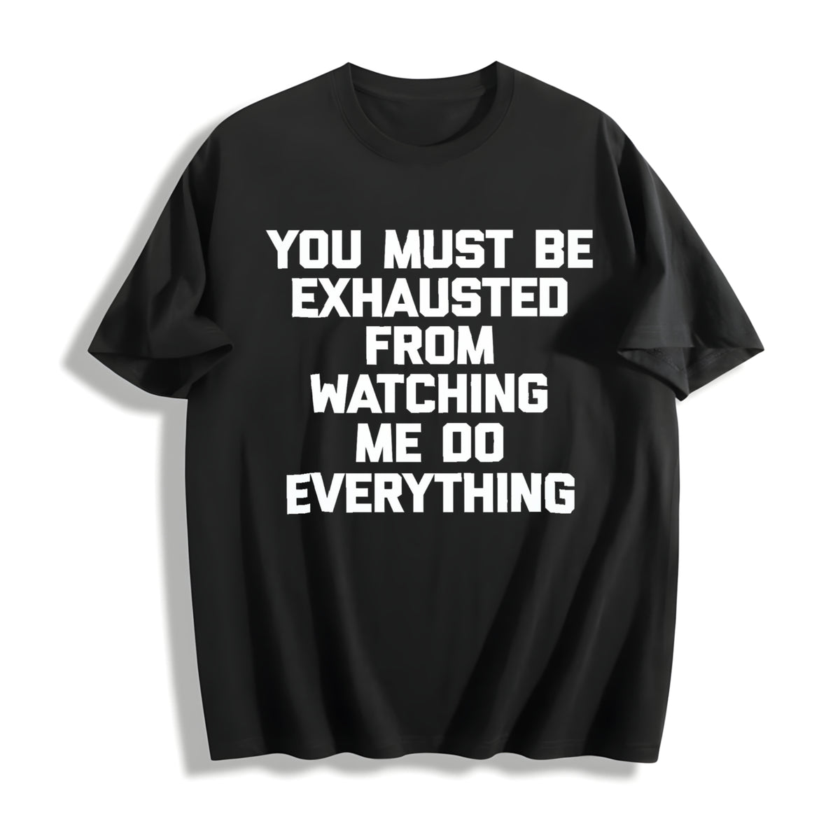 Premium You Must Be Exhausted from Watching Me Do Cotton T-Shirt in Black