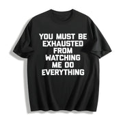 Premium You Must Be Exhausted from Watching Me Do Cotton T-Shirt in Black