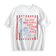 I’m Just Mad as Hell 250th Anniversary Cause I Loved This Cotton T-Shirt in White