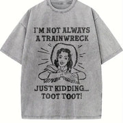 IM Not Always a Trainwreck Just Kidding Sarcastic Novelty Vintage Washed T-Shirt in Gray