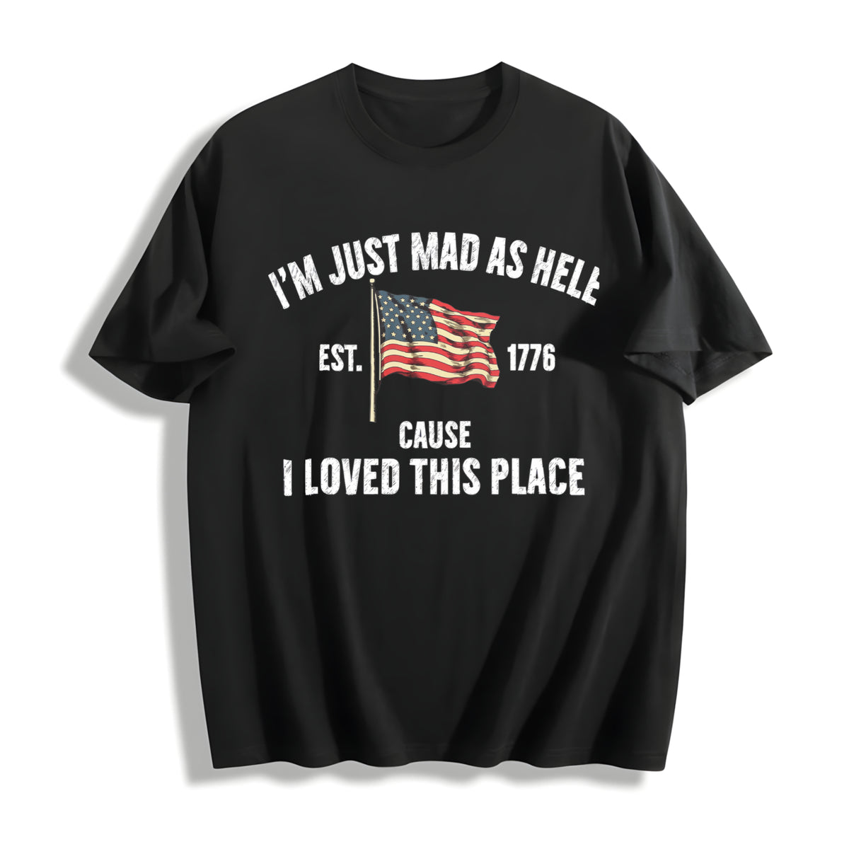 I’m Just Mad as Hell Est. 1776 Cause I Loved This Place Cotton T-Shirt in Black