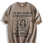 IM Not Always a Trainwreck Just Kidding Sarcastic Novelty Vintage Washed T-Shirt in Brown