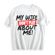 My Wife Don’t Play About Me Cotton T-Shirt in White
