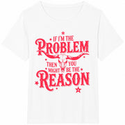 If I'm the Problem Then You Might Be the Reason Letter Cotton T-Shirt in White