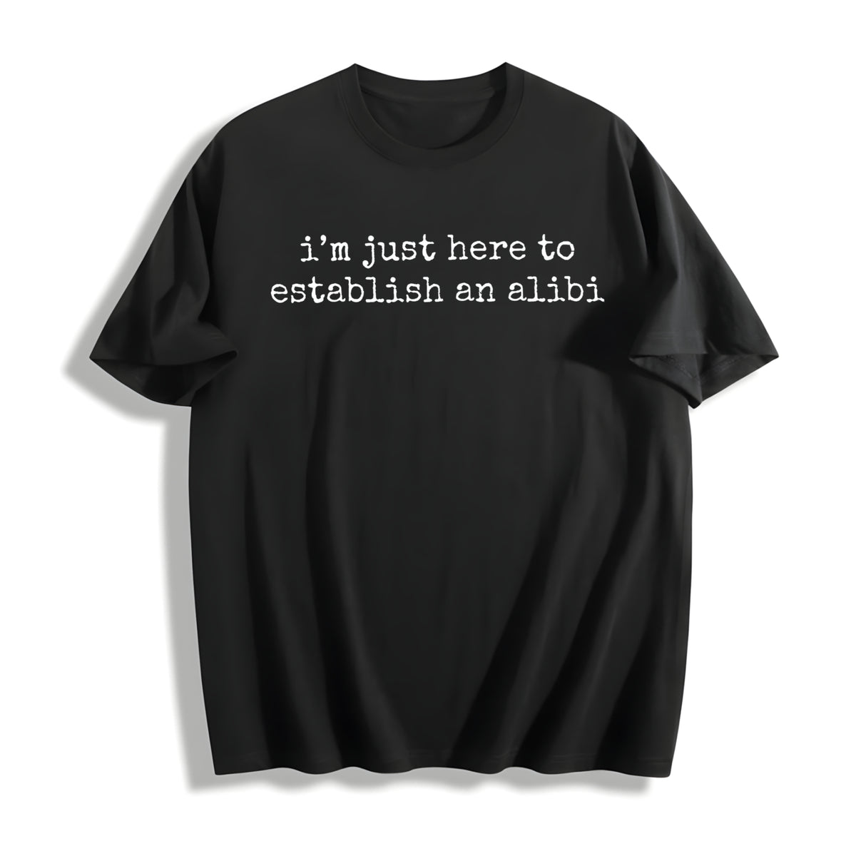 I'm Just Here to Establish an Alibi Cotton T-Shirt in Black