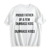 Proud Father of a Few Dumbass Kids Parenting Fathers Day Cotton T-Shirt in White