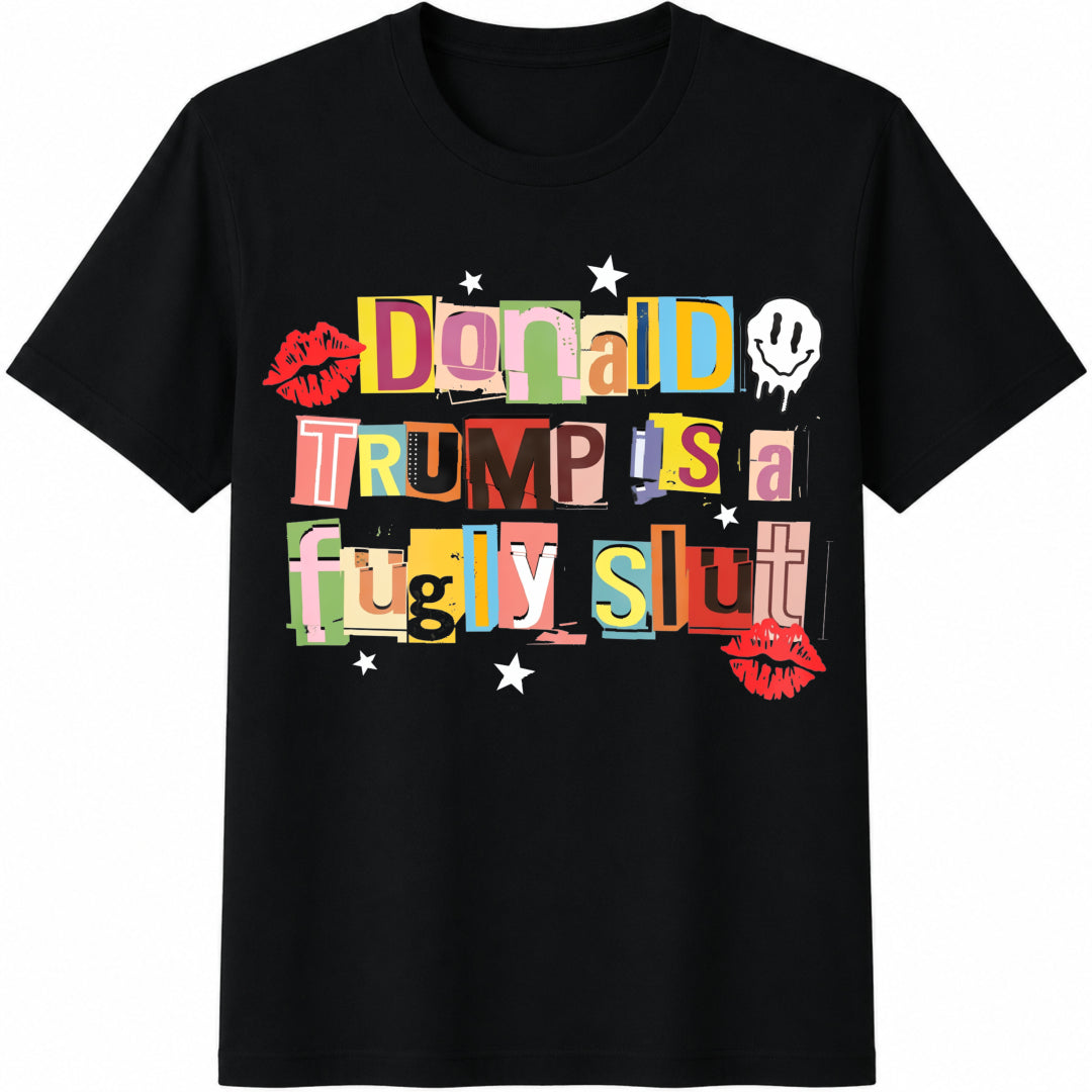 Donald Trump Is a Fugly Slut Cotton T-Shirt in Black