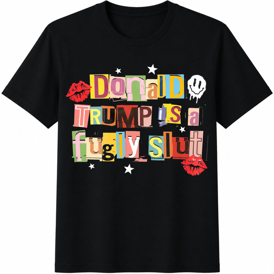 Donald Trump Is a Fugly Slut Cotton T-Shirt in Black