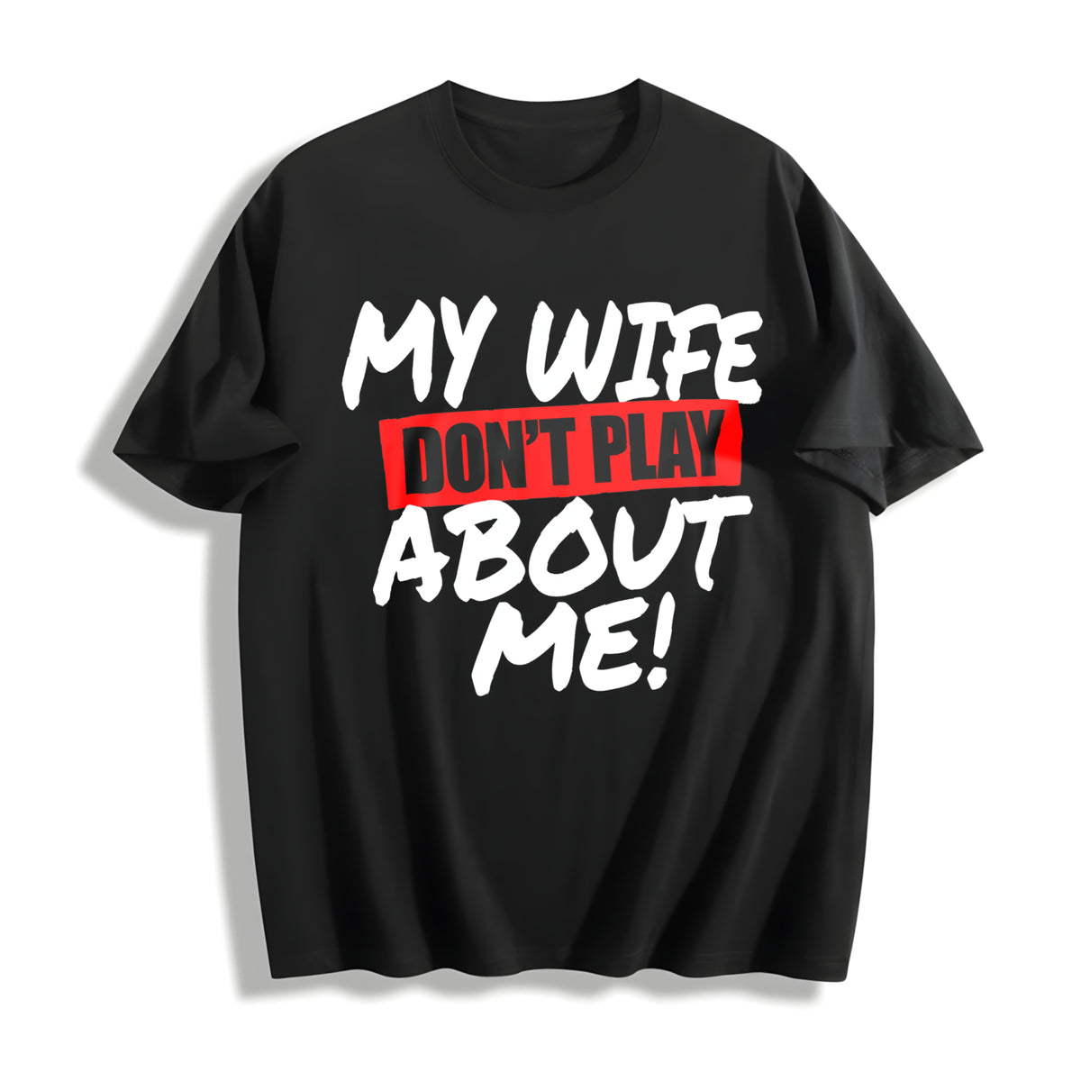 My Wife Don’t Play About Me Cotton T-Shirt in Black