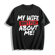 My Wife Don’t Play About Me Cotton T-Shirt in Black