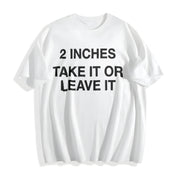 Meme 2 Inches Take It or Leave It Unhinged Joke for Small Cotton T-Shirt in White
