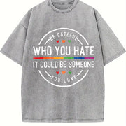 Be Careful Who You Hate It Could Be Someone You Love Vintage Washed T-Shirt in Gray