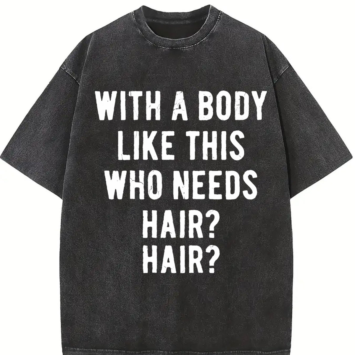 With a Body Like This Who Needs Hair Vintage Washed T-Shirt in Black