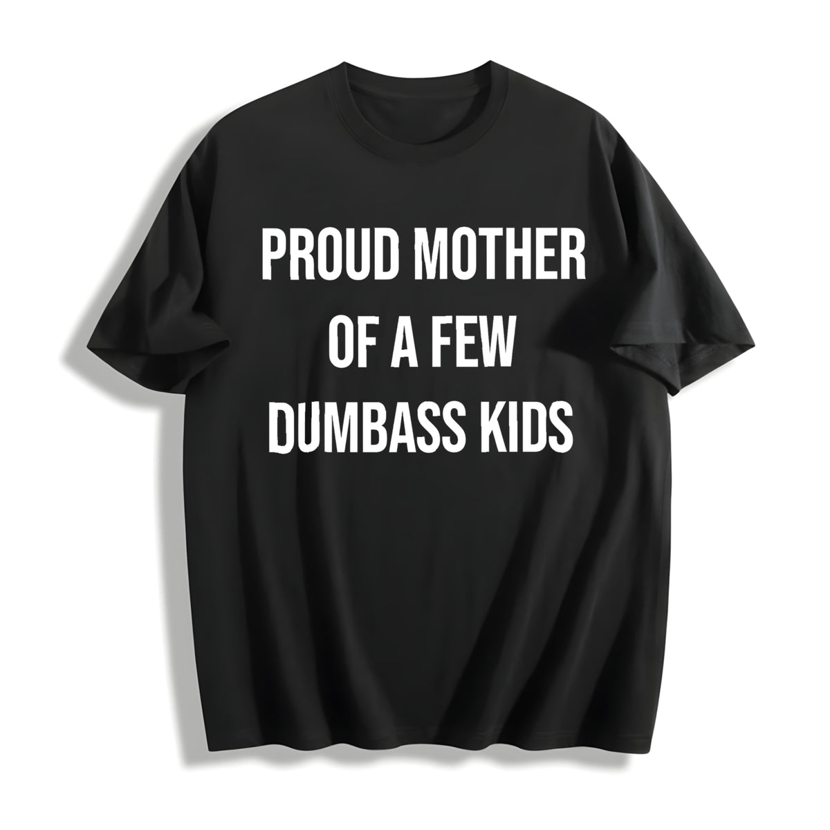 Proud Mother of a Few Dumbass Kids Sarcastic Mom Cute Cotton T-Shirt in Black