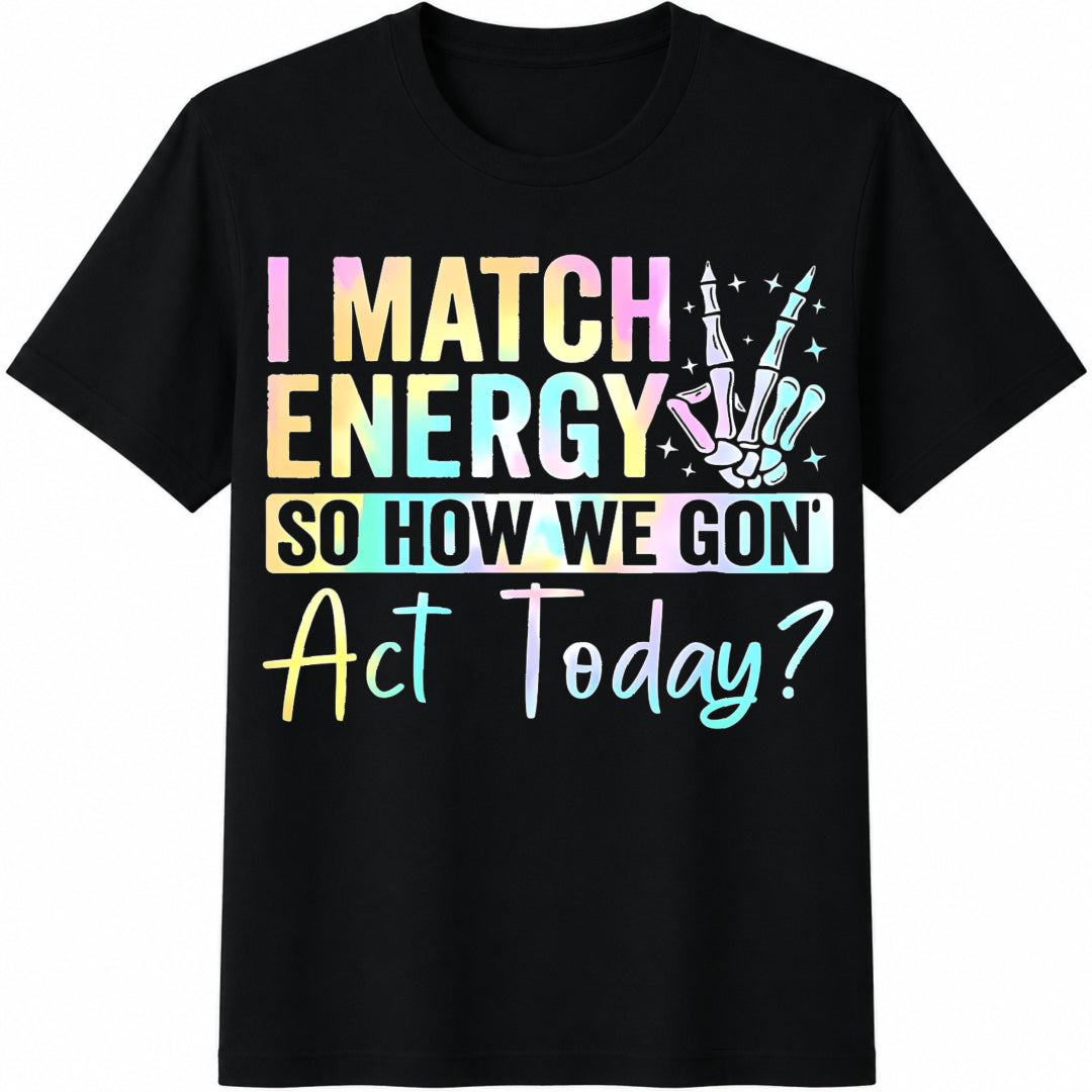 I Match Energy So How We Gonna Act Today 1 Pcs Polyester Cotton T-Shirt in Black