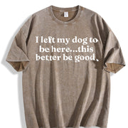 I Left My Dog to Be Here This Better Be Good Vintage Washed T-Shirt in Brown