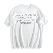 You Can't Tell Me What to Do You're Not My Daughter Cotton T-Shirt in White