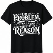 If I'm the Problem You Might Be the Reason Cotton T-Shirt in Black