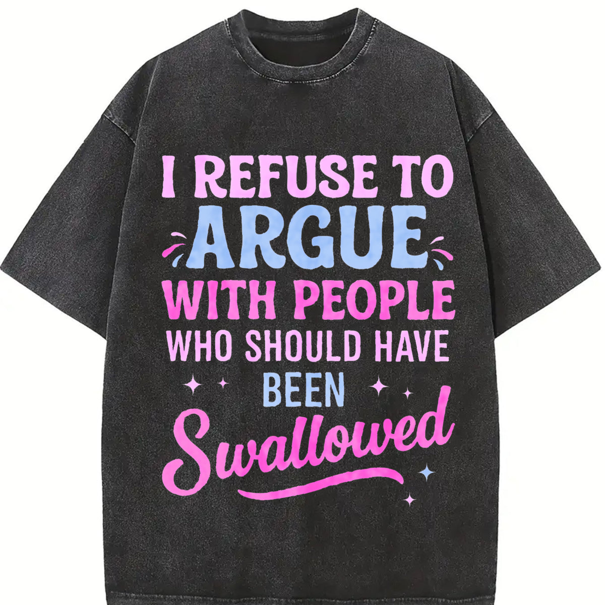 I Refuse to Argue with People Who Should Have Been Swallowed Vintage Washed T-Shirt in Black