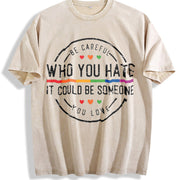 Be Careful Who You Hate It Could Be Someone You Love Vintage Washed T-Shirt in Beige