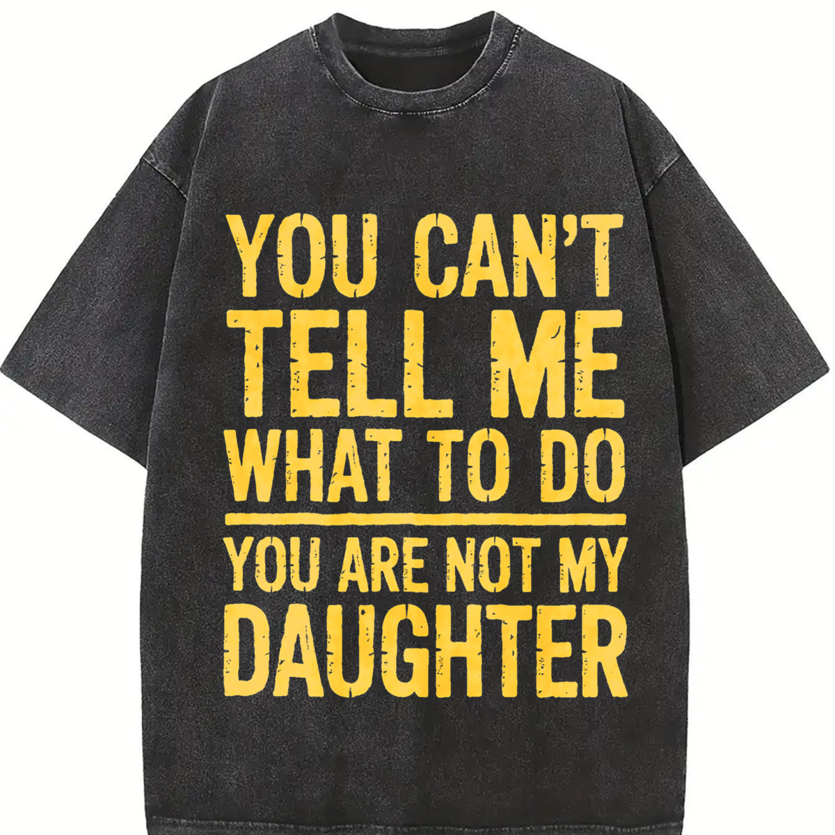You Can't Tell Me What to Do You Are Not My Daughter Vintage Washed T-Shirt in Black