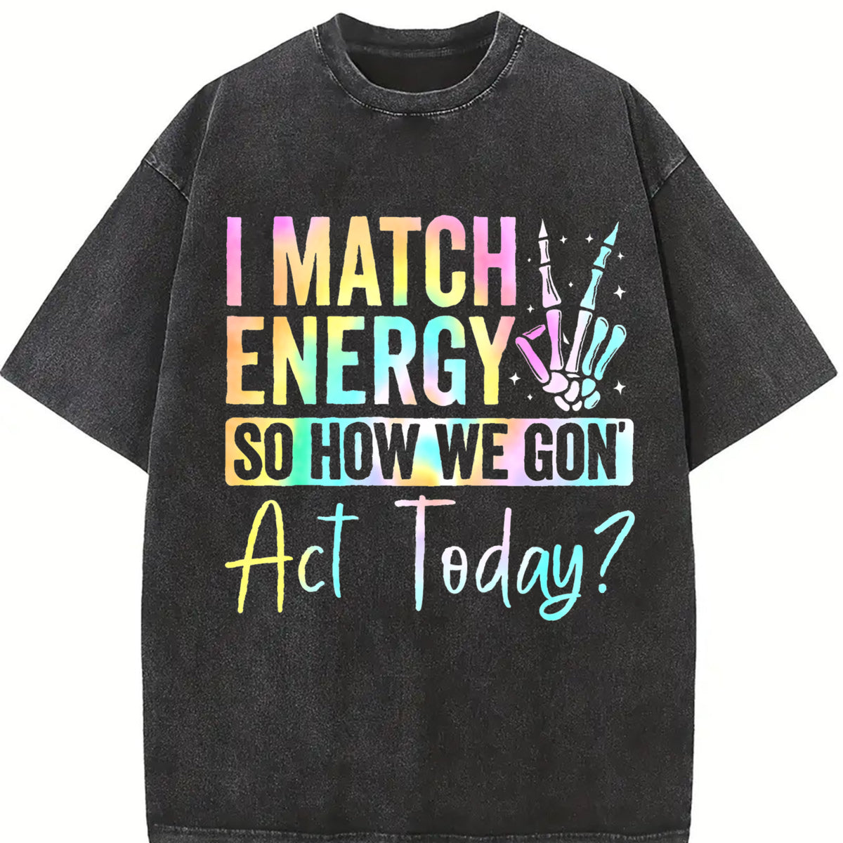 I MATCH ENERGY SO HOW WE GON Act Today? Vibrant vintage washed oversized T-shirt in Black