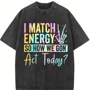 I MATCH ENERGY SO HOW WE GON Act Today? Vibrant vintage washed oversized T-shirt in Black
