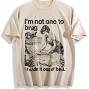 IM Not One to Brag but I Made It Out of Bed Sarcastic Vintage Washed T-Shirt in Beige