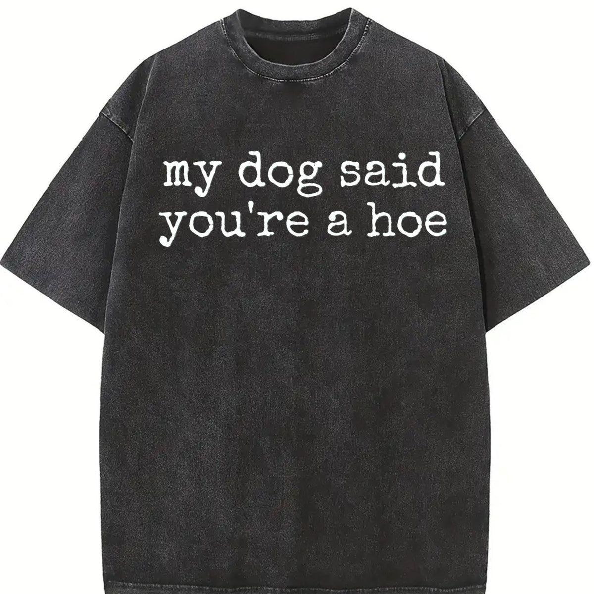 My Dog Said You're a Hoe Vintage Washed T-Shirt in Black