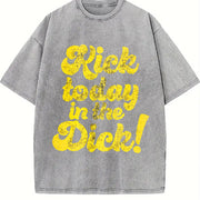 Kick Today in the Dick Positive Motivational Sarcastic Vintage Washed T-Shirt in Gray