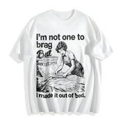 IM Not One to Brag but I Made It Out of Bed Sarcastic Cotton T-Shirt in White