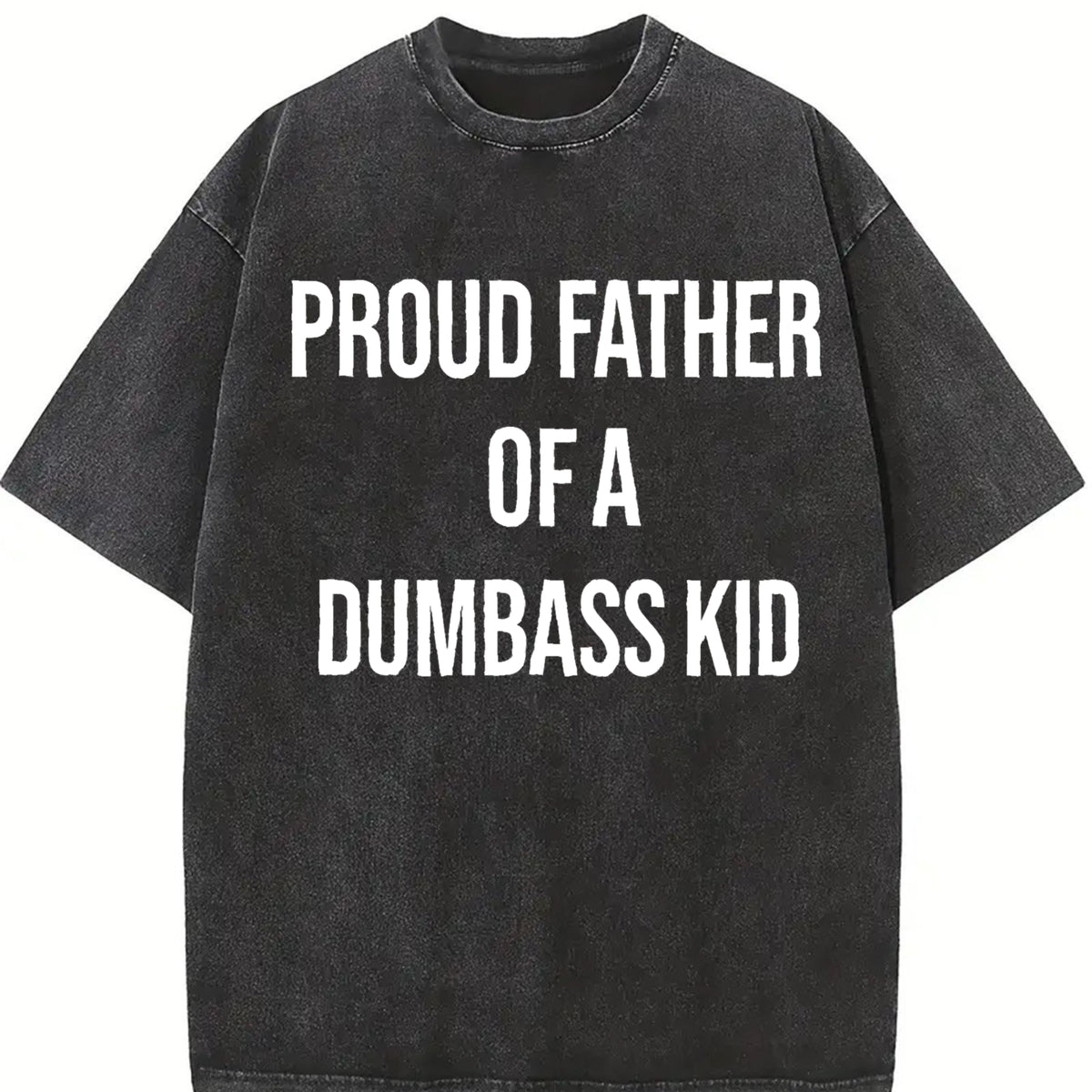 Proud Father of a Dumbass Kid Sarcastic Dad for Classic Vintage Washed T-Shirt in Black