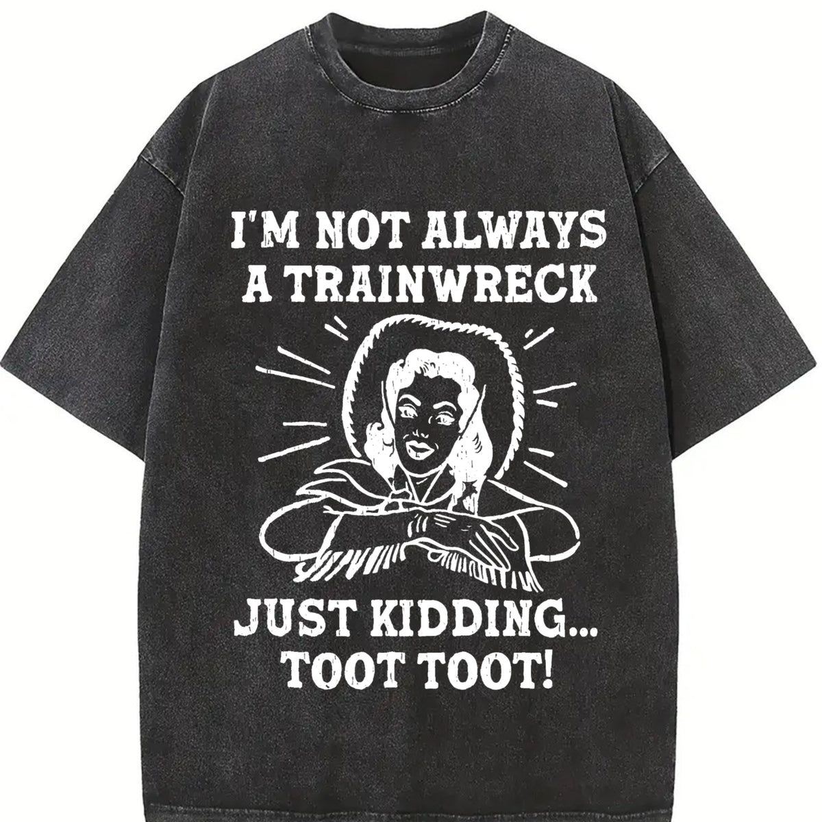 IM Not Always a Trainwreck Just Kidding Sarcastic Novelty Vintage Washed T-Shirt in Black
