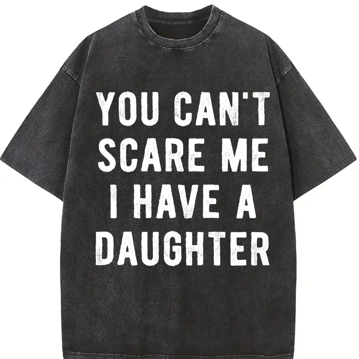 You Cant Scare Me I Have a Daughter Sarcastic for Dad Vintage Washed T-Shirt in Black