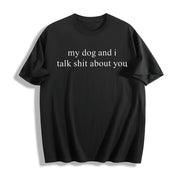 My Dog and I Talk Shit About You Cotton T-Shirt in Black